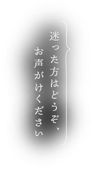 迷った方はどうぞ、お声がけください